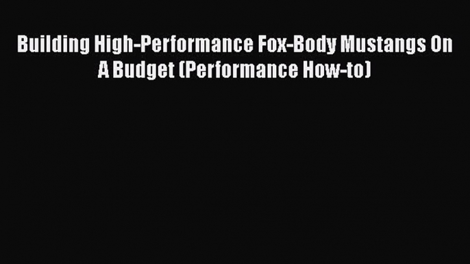 Read Building High-Performance Fox-Body Mustangs On A Budget (Performance How-to) Ebook Free