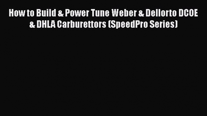 Read How to Build & Power Tune Weber & Dellorto DCOE & DHLA Carburettors (SpeedPro Series)