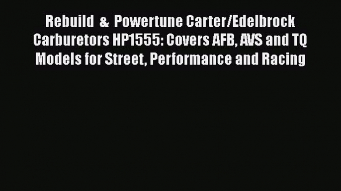 Read Rebuild  &  Powertune Carter/Edelbrock Carburetors HP1555: Covers AFB AVS and TQ Models