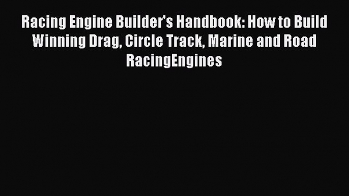 Read Racing Engine Builder's Handbook: How to Build Winning Drag Circle Track Marine and Road