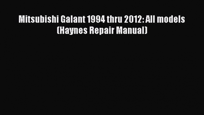 Read Mitsubishi Galant 1994 thru 2012: All models (Haynes Repair Manual) Ebook Free