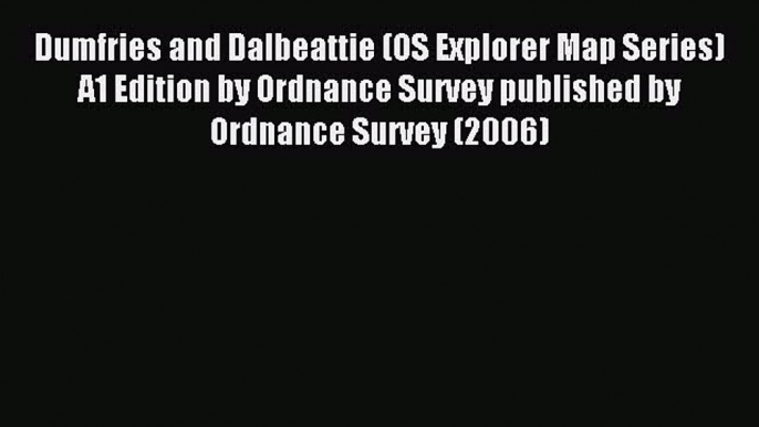 Read Dumfries and Dalbeattie (OS Explorer Map Series) A1 Edition by Ordnance Survey published