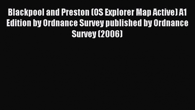 Read Blackpool and Preston (OS Explorer Map Active) A1 Edition by Ordnance Survey published