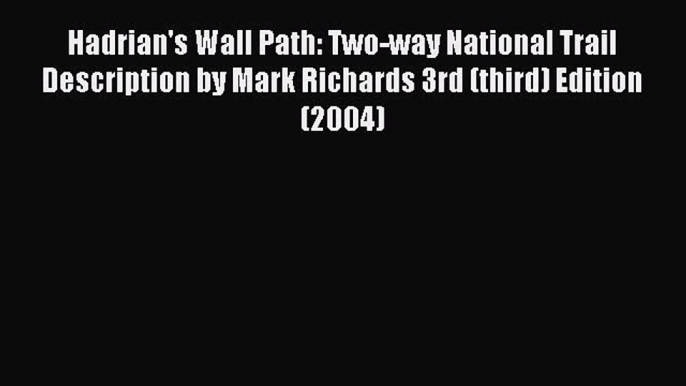 Read Hadrian's Wall Path: Two-way National Trail Description by Mark Richards 3rd (third) Edition