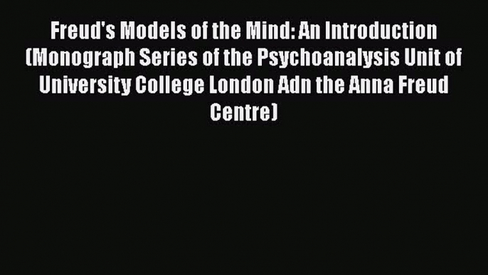 [Read book] Freud's Models of the Mind: An Introduction (Monograph Series of the Psychoanalysis