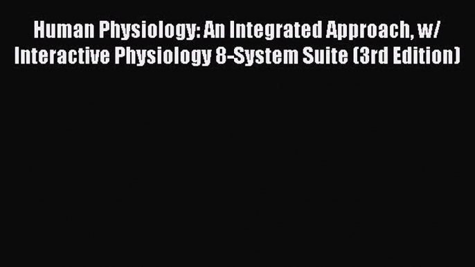 [Read book] Human Physiology: An Integrated Approach w/ Interactive Physiology 8-System Suite