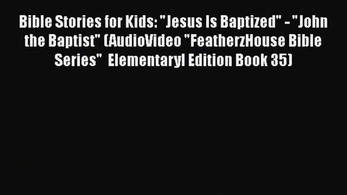[PDF] Bible Stories For Kids: Jesus Is Baptized - John the Baptist (AudioVideo FeatherzHouse
