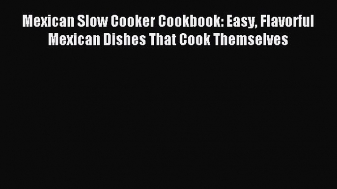 Read Mexican Slow Cooker Cookbook: Easy Flavorful Mexican Dishes That Cook Themselves Ebook