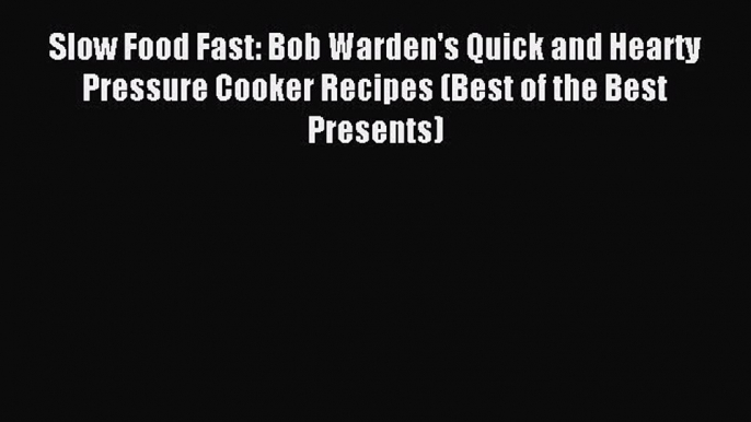 Read Slow Food Fast: Bob Warden's Quick and Hearty Pressure Cooker Recipes (Best of the Best