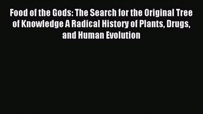 Read Food of the Gods: The Search for the Original Tree of Knowledge A Radical History of Plants