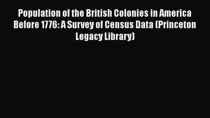 [PDF] Population of the British Colonies in America Before 1776: A Survey of Census Data (Princeton