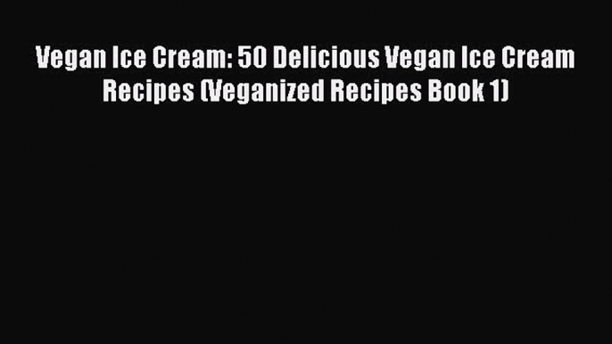 PDF Vegan Ice Cream: 50 Delicious Vegan Ice Cream Recipes (Veganized Recipes Book 1)  EBook