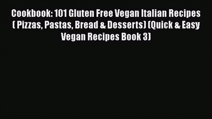 PDF Cookbook: 101 Gluten Free Vegan Italian Recipes ( Pizzas Pastas Bread & Desserts) (Quick