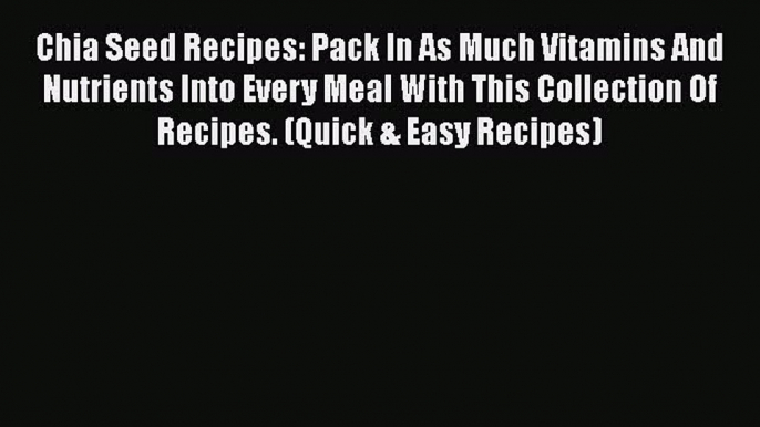 PDF Chia Seed Recipes: Pack In As Much Vitamins And Nutrients Into Every Meal With This Collection