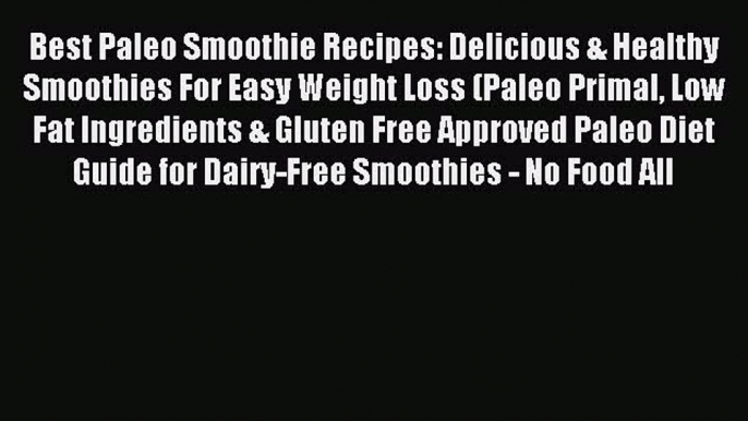 [Read PDF] Best Paleo Smoothie Recipes: Delicious & Healthy Smoothies For Easy Weight Loss