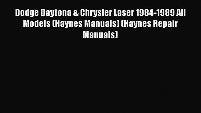 [Read Book] Dodge Daytona & Chrysler Laser 1984-1989 All Models (Haynes Manuals) (Haynes Repair