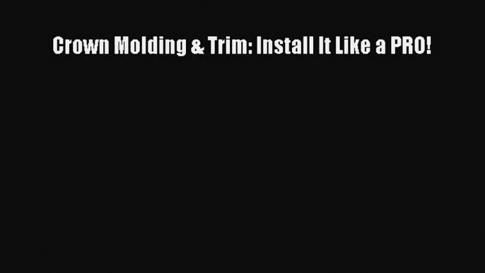 [Read Book] Crown Molding & Trim: Install It Like a PRO! Free PDF