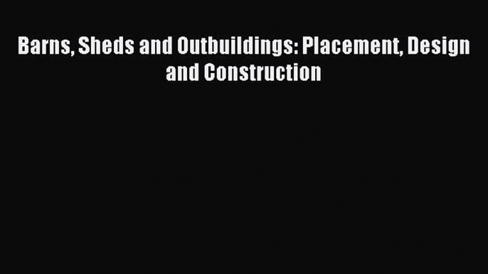 [Read PDF] Barns Sheds and Outbuildings: Placement Design and Construction Download Free