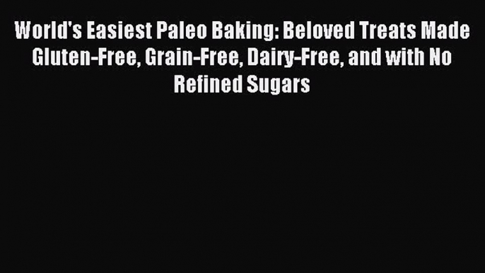 Read World's Easiest Paleo Baking: Beloved Treats Made Gluten-Free Grain-Free Dairy-Free and