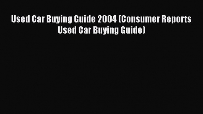 [Read Book] Used Car Buying Guide 2004 (Consumer Reports Used Car Buying Guide)  EBook