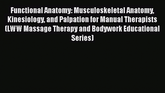 [Read Book] Functional Anatomy: Musculoskeletal Anatomy Kinesiology and Palpation for Manual