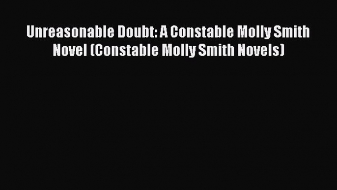 Download Unreasonable Doubt: A Constable Molly Smith Novel (Constable Molly Smith Novels)