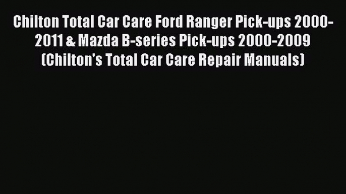 [Read Book] Chilton Total Car Care Ford Ranger Pick-ups 2000-2011 & Mazda B-series Pick-ups