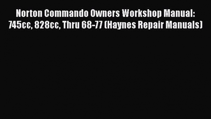 [Read Book] Norton Commando Owners Workshop Manual: 745cc 828cc Thru 68-77 (Haynes Repair Manuals)