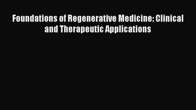 [Read Book] Foundations of Regenerative Medicine: Clinical and Therapeutic Applications  Read