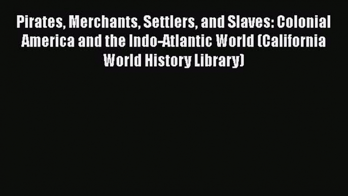 [Read book] Pirates Merchants Settlers and Slaves: Colonial America and the Indo-Atlantic World