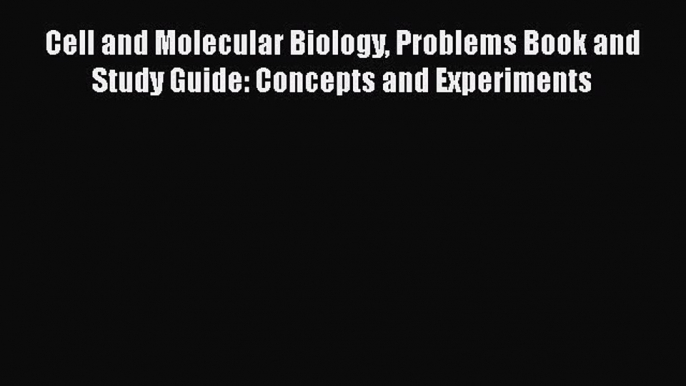 [Read Book] Cell and Molecular Biology Problems Book and Study Guide: Concepts and Experiments