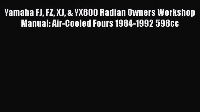 [Read Book] Yamaha FJ FZ XJ & YX600 Radian Owners Workshop Manual: Air-Cooled Fours 1984-1992