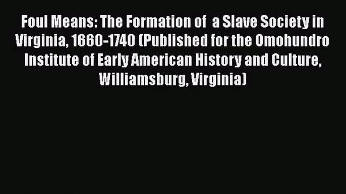 [Read book] Foul Means: The Formation of  a Slave Society in Virginia 1660-1740 (Published