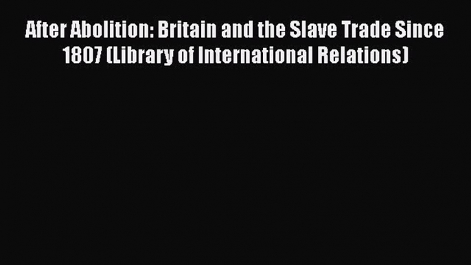 [Read book] After Abolition: Britain and the Slave Trade Since 1807 (Library of International