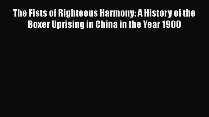 [Read book] The Fists of Righteous Harmony: A History of the Boxer Uprising in China in the