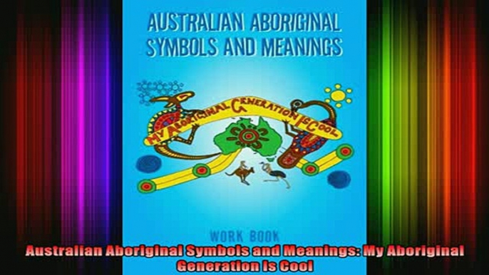 Free Full PDF Downlaod  Australian Aboriginal Symbols and Meanings My Aboriginal Generation Is Cool Full EBook