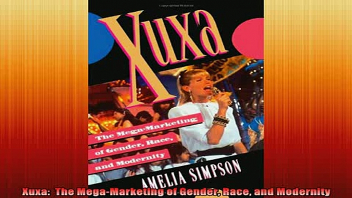 READ book  Xuxa  The MegaMarketing of Gender Race and Modernity Full Free