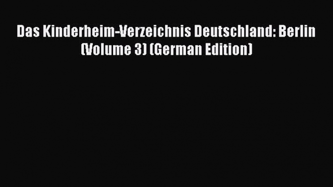 PDF Das Kinderheim-Verzeichnis Deutschland: Berlin (Volume 3) (German Edition)  EBook