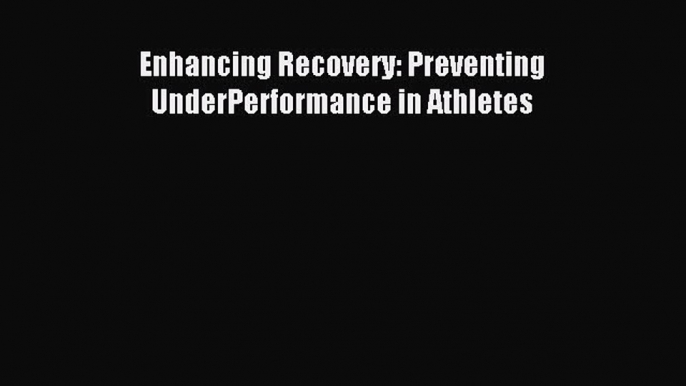 Read Enhancing Recovery: Preventing UnderPerformance in Athletes Ebook Free