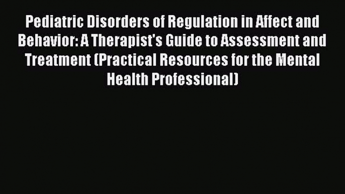 [Read book] Pediatric Disorders of Regulation in Affect and Behavior: A Therapist's Guide to