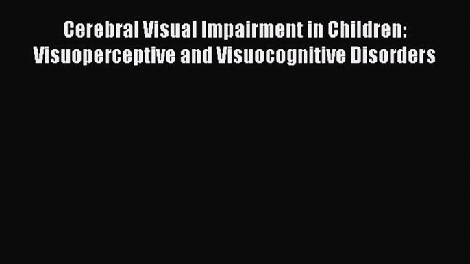 [Read book] Cerebral Visual Impairment in Children: Visuoperceptive and Visuocognitive Disorders