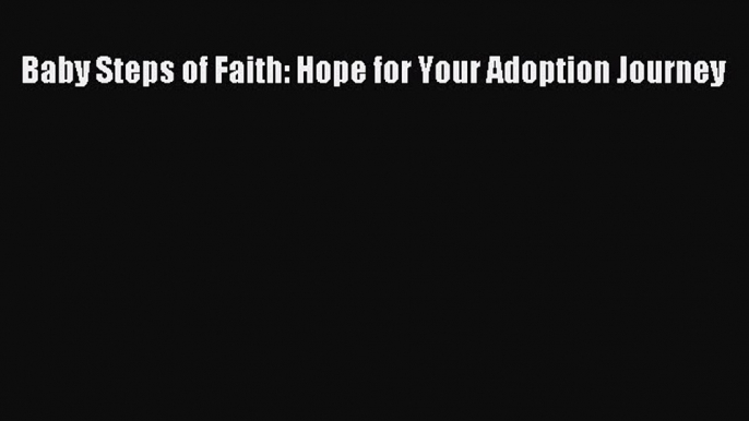 [PDF] Baby Steps of Faith: Hope for Your Adoption Journey [Read] Full Ebook