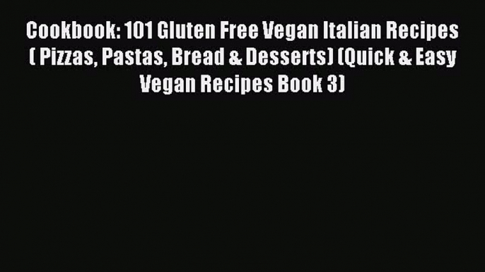 Download Cookbook: 101 Gluten Free Vegan Italian Recipes ( Pizzas Pastas Bread & Desserts)