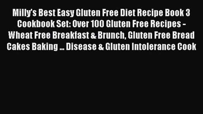 Read Milly's Best Easy Gluten Free Diet Recipe Book 3 Cookbook Set: Over 100 Gluten Free Recipes