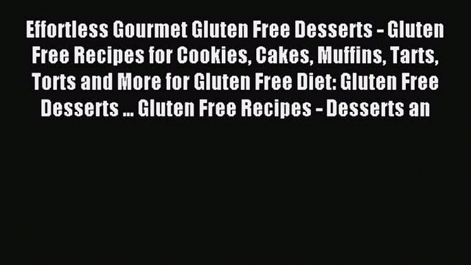 Read Effortless Gourmet Gluten Free Desserts - Gluten Free Recipes for Cookies Cakes Muffins