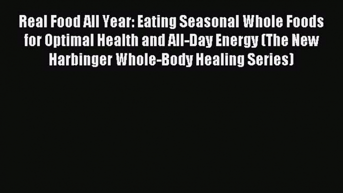 Read Real Food All Year: Eating Seasonal Whole Foods for Optimal Health and All-Day Energy