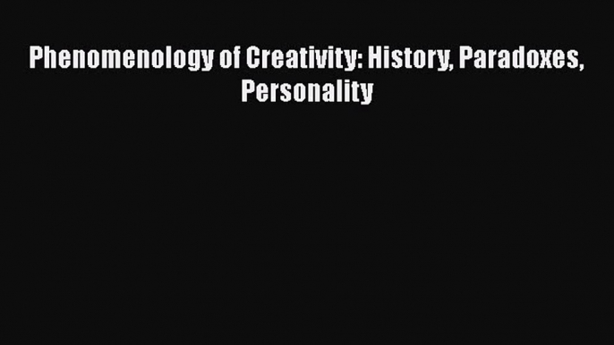 Read Phenomenology of Creativity: History Paradoxes Personality Ebook Free