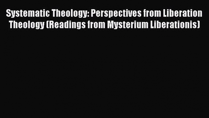 [PDF] Systematic Theology: Perspectives from Liberation Theology (Readings from Mysterium Liberationis)