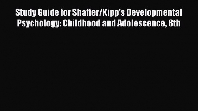 [Read book] Study Guide for Shaffer/Kipp's Developmental Psychology: Childhood and Adolescence