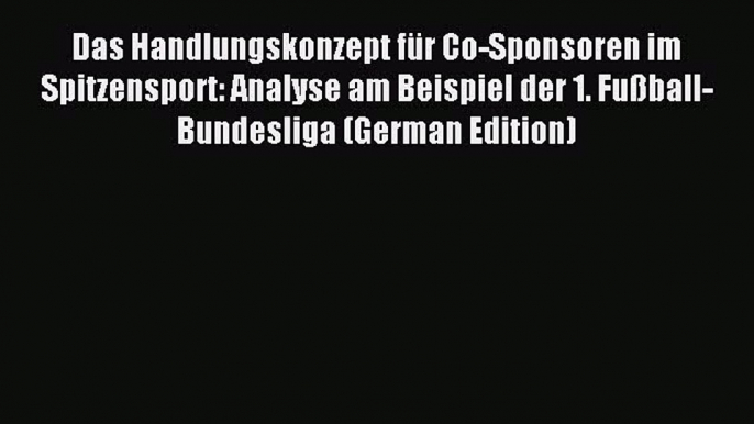 Read Das Handlungskonzept für Co-Sponsoren im Spitzensport: Analyse am Beispiel der 1. Fußball-Bundesliga